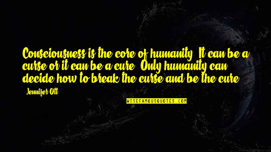Kimi No Iru Machi Quotes By Jennifer Ott: Consciousness is the core of humanity. It can Kimi No Iru Machi Quotes By Jennifer Ott: Consciousness is the core of humanity. It can