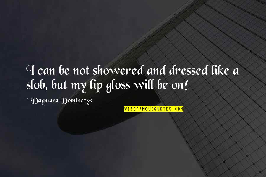 Kimi No Sei Quotes By Dagmara Dominczyk: I can be not showered and dressed like