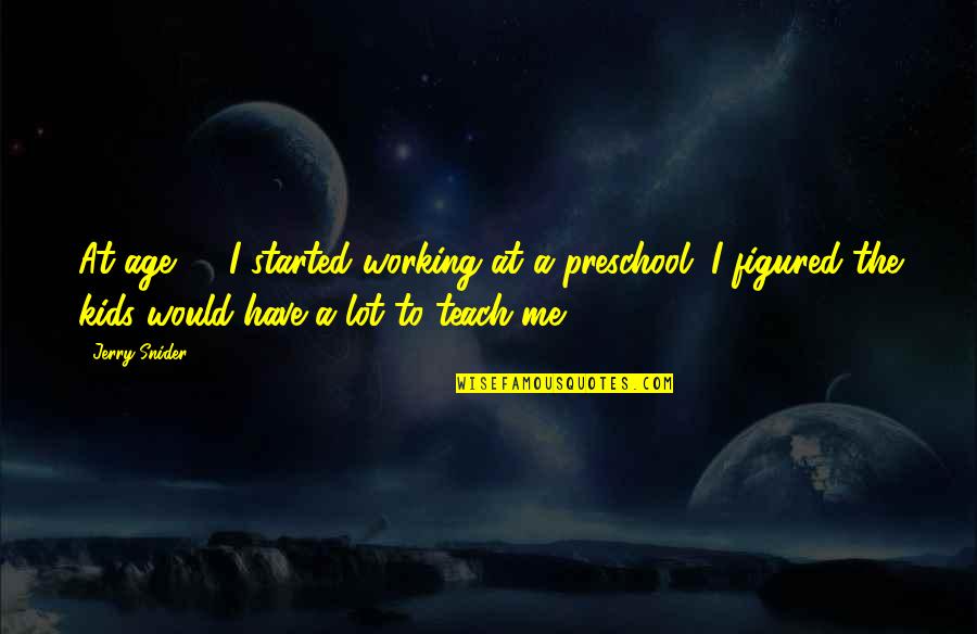 Kimi No Wa Quotes By Jerry Snider: At age 64 I started working at a