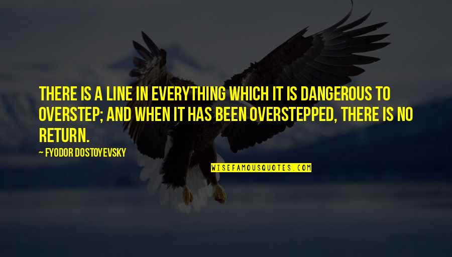 Kimi Raikkonen Best Quotes By Fyodor Dostoyevsky: There is a line in everything which it Kimi Raikkonen Best Quotes By Fyodor Dostoyevsky: There is a line in everything which it