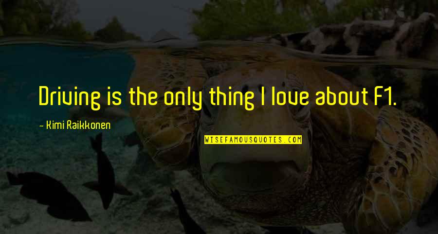 Kimi Raikkonen Best Quotes By Kimi Raikkonen: Driving is the only thing I love about Kimi Raikkonen Best Quotes By Kimi Raikkonen: Driving is the only thing I love about