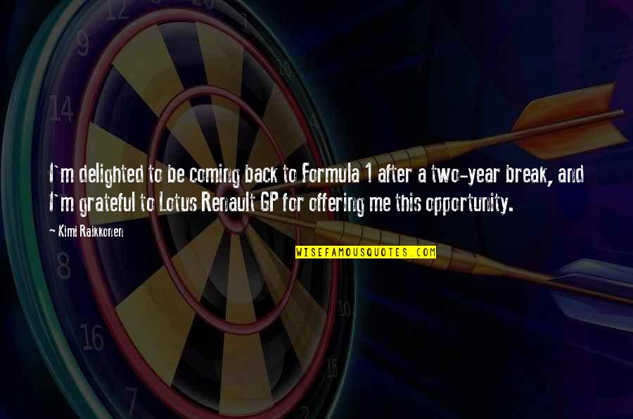 Kimi Raikkonen Best Quotes By Kimi Raikkonen: I'm delighted to be coming back to Formula Kimi Raikkonen Best Quotes By Kimi Raikkonen: I'm delighted to be coming back to Formula