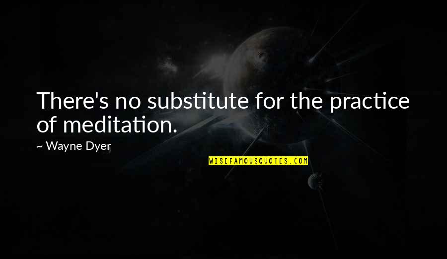 Kimi Raikkonen Best Quotes By Wayne Dyer: There's no substitute for the practice of meditation.