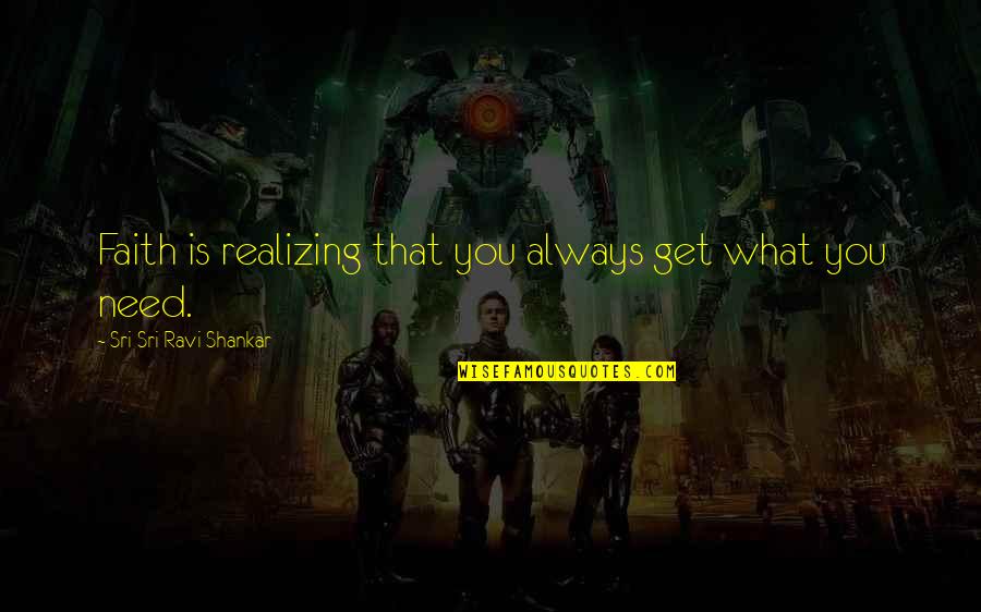 Kimikatet Quotes By Sri Sri Ravi Shankar: Faith is realizing that you always get what Kimikatet Quotes By Sri Sri Ravi Shankar: Faith is realizing that you always get what