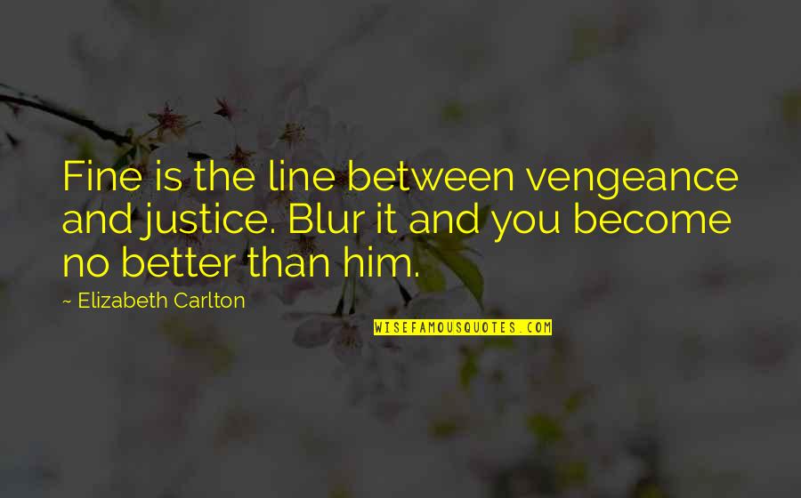 Kimiko Nishimoto Quotes By Elizabeth Carlton: Fine is the line between vengeance and justice. Kimiko Nishimoto Quotes By Elizabeth Carlton: Fine is the line between vengeance and justice.