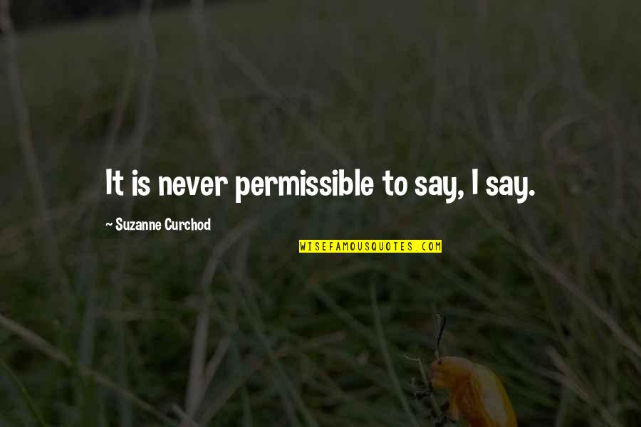 Kimiko Nishimoto Quotes By Suzanne Curchod: It is never permissible to say, I say. Kimiko Nishimoto Quotes By Suzanne Curchod: It is never permissible to say, I say.