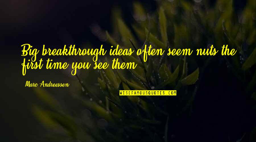 Kimiko Tanaka Quotes By Marc Andreessen: Big breakthrough ideas often seem nuts the first Kimiko Tanaka Quotes By Marc Andreessen: Big breakthrough ideas often seem nuts the first