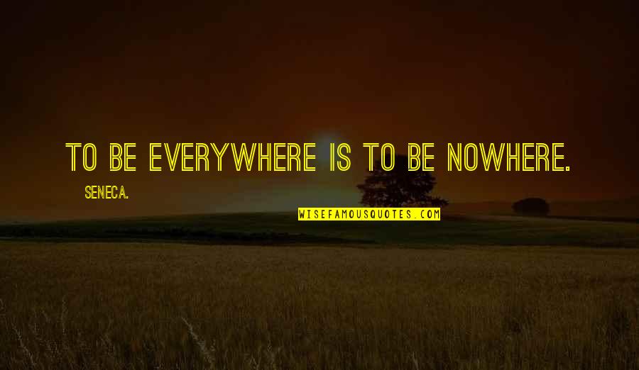 Kimiko Yoshida Quotes By Seneca.: To be everywhere is to be nowhere.