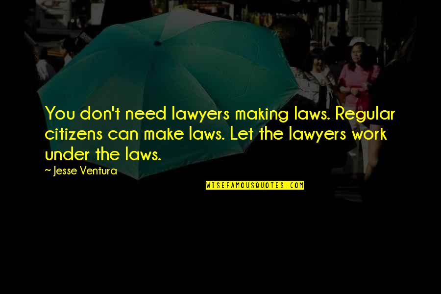 Kimindililit Quotes By Jesse Ventura: You don't need lawyers making laws. Regular citizens Kimindililit Quotes By Jesse Ventura: You don't need lawyers making laws. Regular citizens