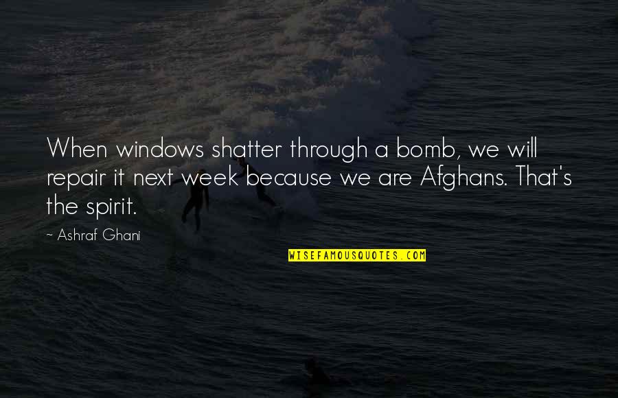 Kimine Dert Quotes By Ashraf Ghani: When windows shatter through a bomb, we will
