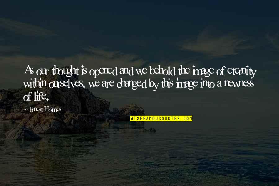 Kimine Kiichigo Quotes By Ernest Holmes: As our thought is opened and we behold Kimine Kiichigo Quotes By Ernest Holmes: As our thought is opened and we behold