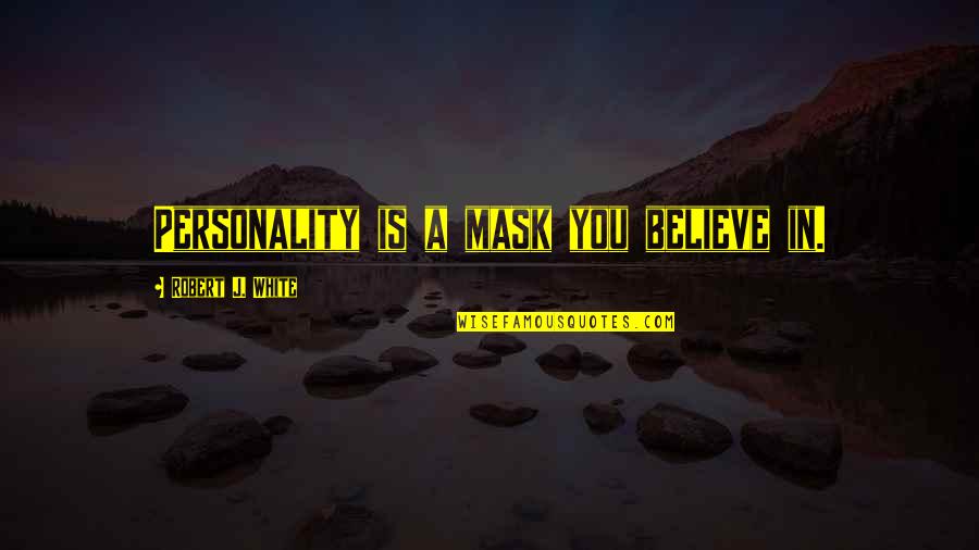 Kimine Kiichigo Quotes By Robert J. White: Personality is a mask you believe in. Kimine Kiichigo Quotes By Robert J. White: Personality is a mask you believe in.