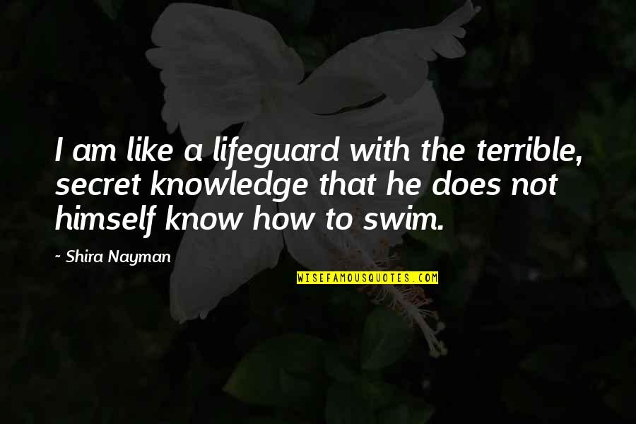 Kimitake Nishioka Quotes By Shira Nayman: I am like a lifeguard with the terrible,