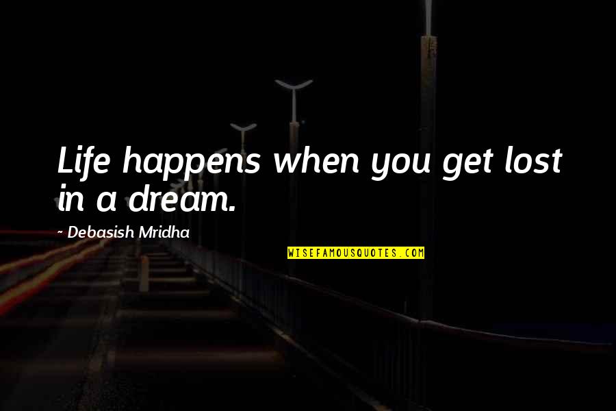 Kimiya Seventeen Quotes By Debasish Mridha: Life happens when you get lost in a Kimiya Seventeen Quotes By Debasish Mridha: Life happens when you get lost in a