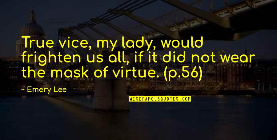 Kimiya Seventeen Quotes By Emery Lee: True vice, my lady, would frighten us all, Kimiya Seventeen Quotes By Emery Lee: True vice, my lady, would frighten us all,