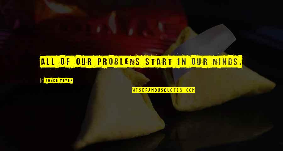 Kimiya Seventeen Quotes By Joyce Meyer: All of our problems start in our minds. Kimiya Seventeen Quotes By Joyce Meyer: All of our problems start in our minds.