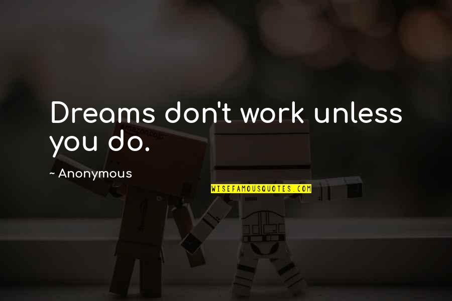 Kimiye Cabrera Quotes By Anonymous: Dreams don't work unless you do. Kimiye Cabrera Quotes By Anonymous: Dreams don't work unless you do.