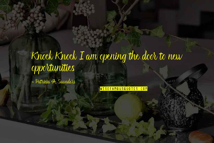 Kimiye Cabrera Quotes By Patricia A. Saunders: Knock Knock I am opening the door to Kimiye Cabrera Quotes By Patricia A. Saunders: Knock Knock I am opening the door to