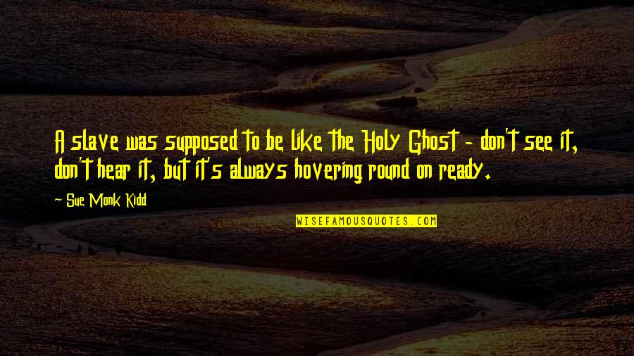 Kimiye Miyao Quotes By Sue Monk Kidd: A slave was supposed to be like the