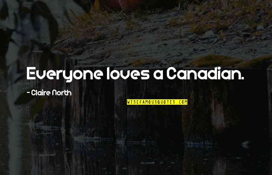 Kimiyo Matthews Quotes By Claire North: Everyone loves a Canadian. Kimiyo Matthews Quotes By Claire North: Everyone loves a Canadian.
