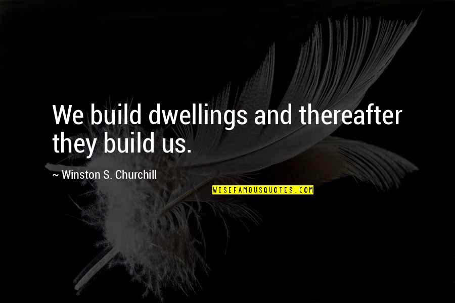 Kimjah Quotes By Winston S. Churchill: We build dwellings and thereafter they build us.