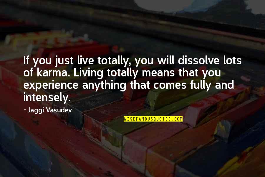 Kimla Design Quotes By Jaggi Vasudev: If you just live totally, you will dissolve