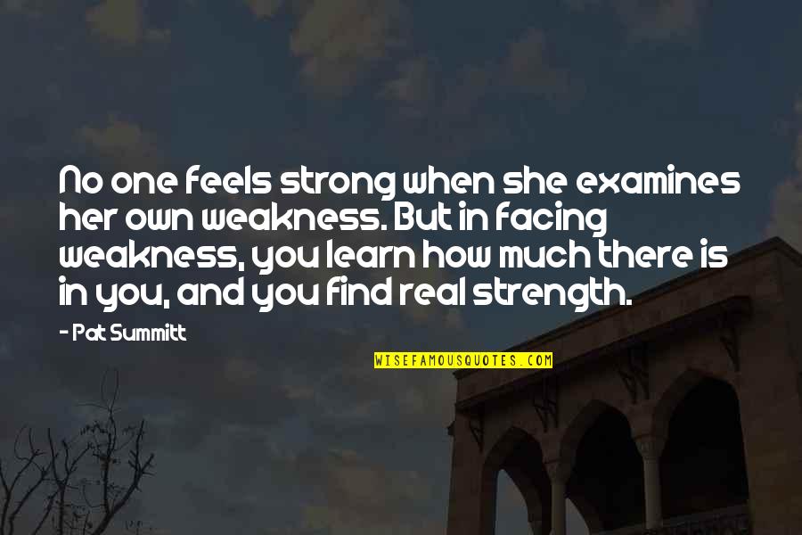 Kimla Lowery Quotes By Pat Summitt: No one feels strong when she examines her Kimla Lowery Quotes By Pat Summitt: No one feels strong when she examines her