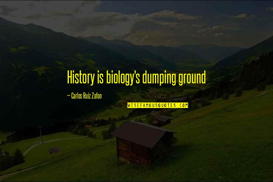Kimlere Zekat Quotes By Carlos Ruiz Zafon: History is biology's dumping ground Kimlere Zekat Quotes By Carlos Ruiz Zafon: History is biology's dumping ground