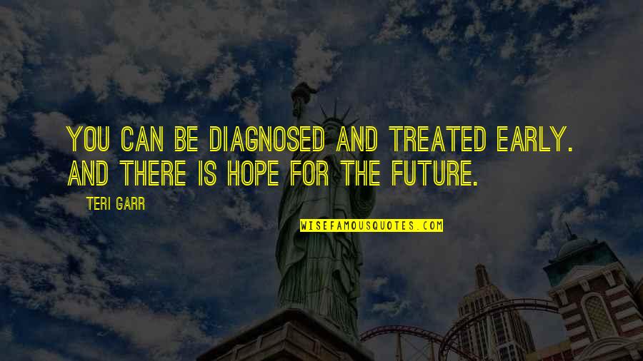 Kimlere Zekat Quotes By Teri Garr: You can be diagnosed and treated early. And