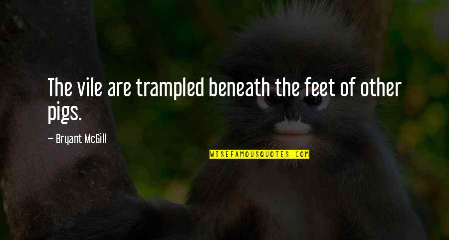 Kimlerin Cenaze Quotes By Bryant McGill: The vile are trampled beneath the feet of