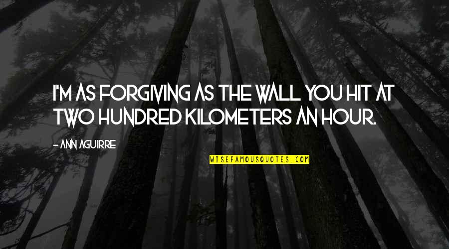 Kimlin Propane Quotes By Ann Aguirre: I'm as forgiving as the wall you hit