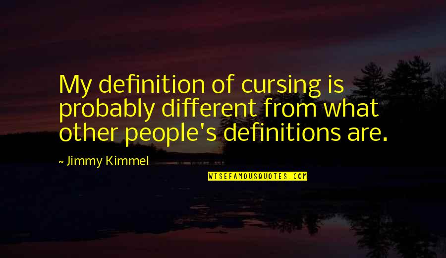 Kimmel Jimmy Quotes By Jimmy Kimmel: My definition of cursing is probably different from Kimmel Jimmy Quotes By Jimmy Kimmel: My definition of cursing is probably different from
