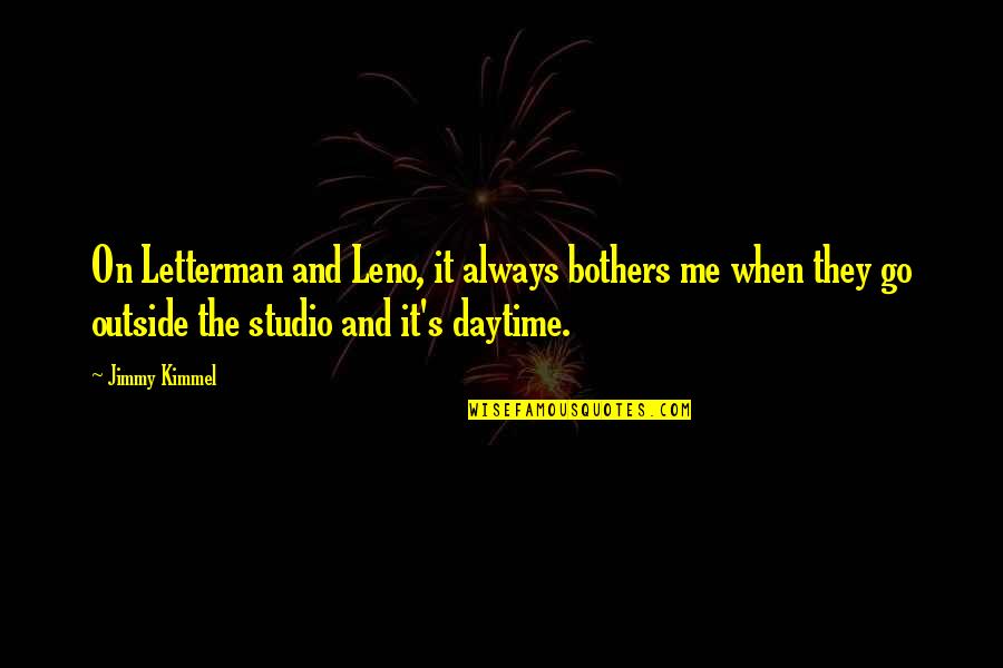 Kimmel Jimmy Quotes By Jimmy Kimmel: On Letterman and Leno, it always bothers me Kimmel Jimmy Quotes By Jimmy Kimmel: On Letterman and Leno, it always bothers me