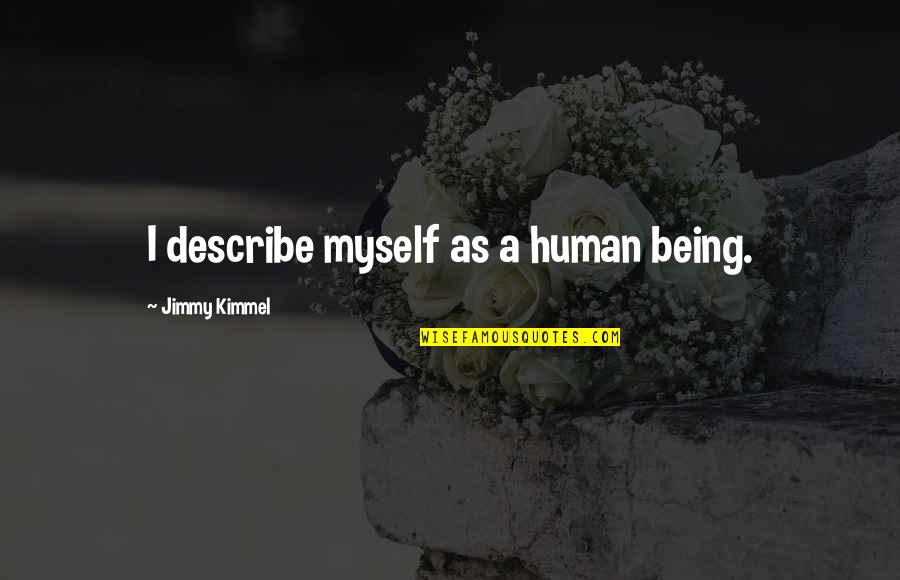 Kimmel Quotes By Jimmy Kimmel: I describe myself as a human being.