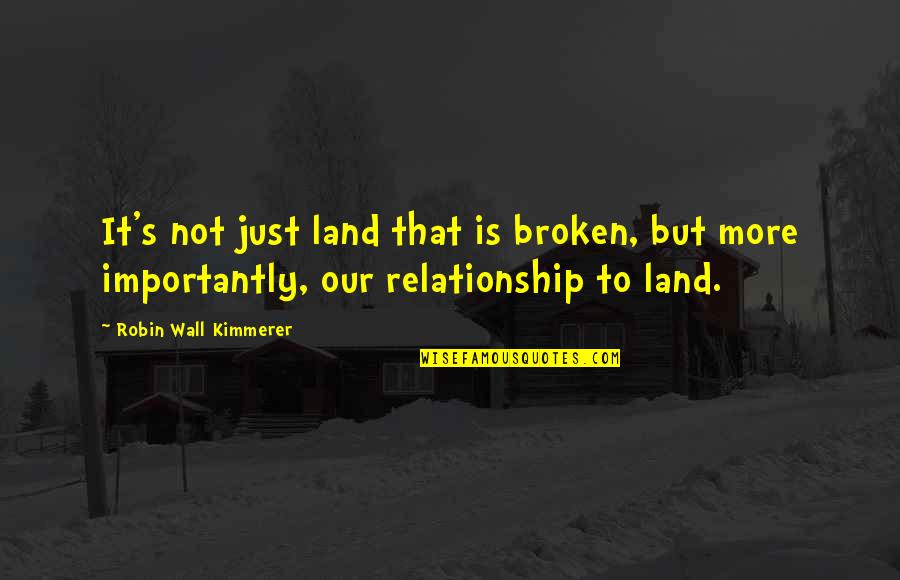 Kimmerer Robin Quotes By Robin Wall Kimmerer: It's not just land that is broken, but
