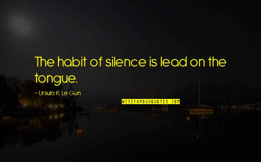 Kimmeridge Quotes By Ursula K. Le Guin: The habit of silence is lead on the