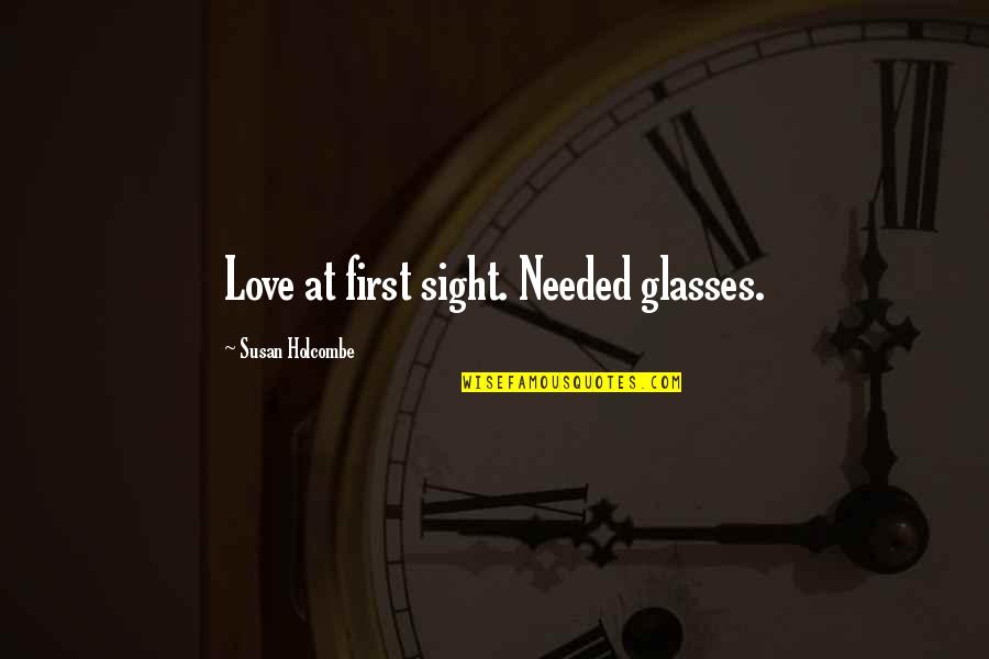 Kimmi Smiles Quotes By Susan Holcombe: Love at first sight. Needed glasses. Kimmi Smiles Quotes By Susan Holcombe: Love at first sight. Needed glasses.