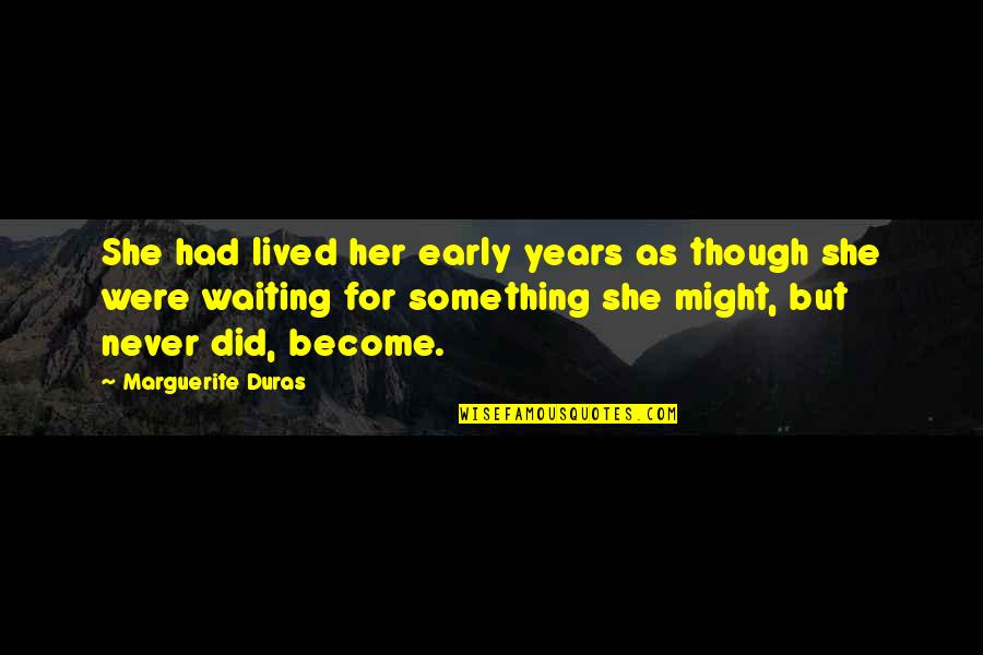 Kimming Quotes By Marguerite Duras: She had lived her early years as though