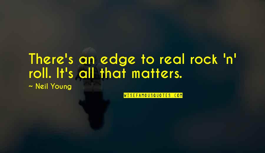 Kimmy Dora Famous Quotes By Neil Young: There's an edge to real rock 'n' roll.