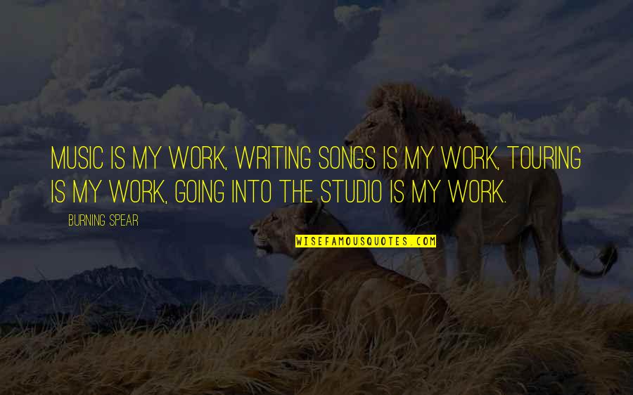 Kimmy Dora Quotable Quotes By Burning Spear: Music is my work, writing songs is my