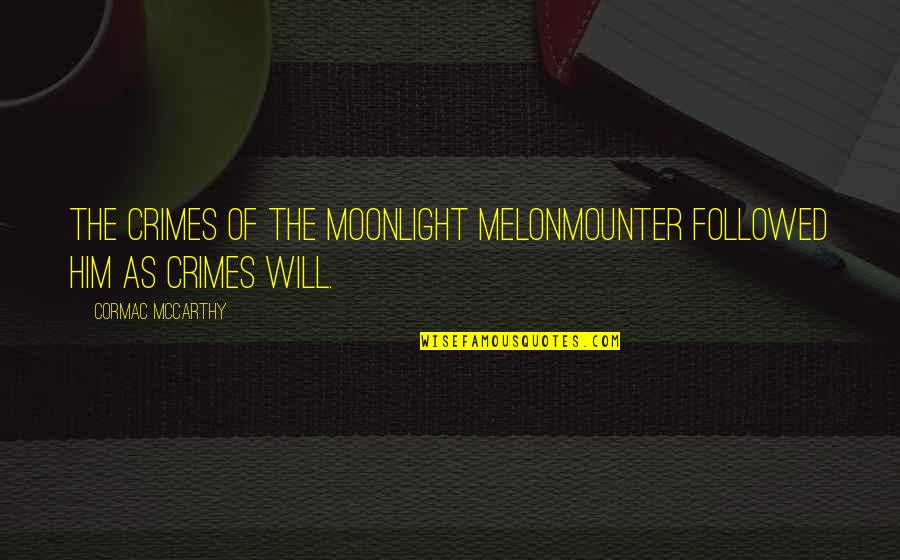 Kimmy Jayanti Quotes By Cormac McCarthy: The crimes of the moonlight melonmounter followed him