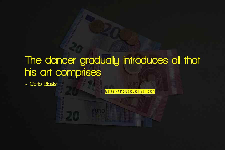 Kimmy Jin Quotes By Carlo Blasis: The dancer gradually introduces all that his art Kimmy Jin Quotes By Carlo Blasis: The dancer gradually introduces all that his art