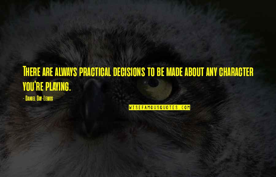 Kimmy K Quotes By Daniel Day-Lewis: There are always practical decisions to be made Kimmy K Quotes By Daniel Day-Lewis: There are always practical decisions to be made