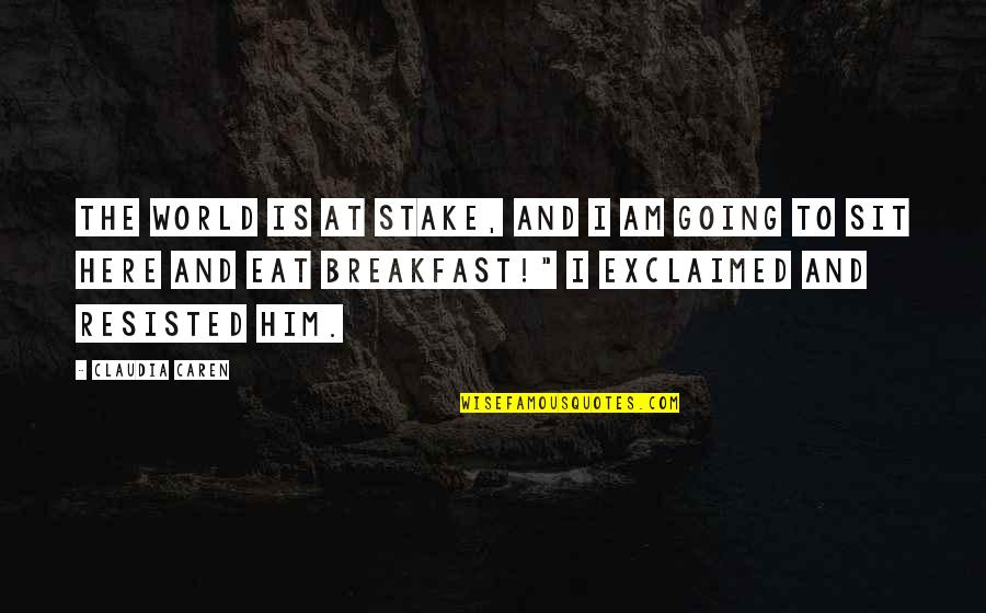Kimmy Schmidt Lillian Quotes By Claudia Caren: The world is at stake, and I am Kimmy Schmidt Lillian Quotes By Claudia Caren: The world is at stake, and I am