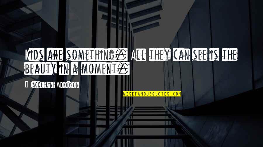 Kimmy Schmidt Lillian Quotes By Jacqueline Woodson: Kids are something. All they can see is Kimmy Schmidt Lillian Quotes By Jacqueline Woodson: Kids are something. All they can see is