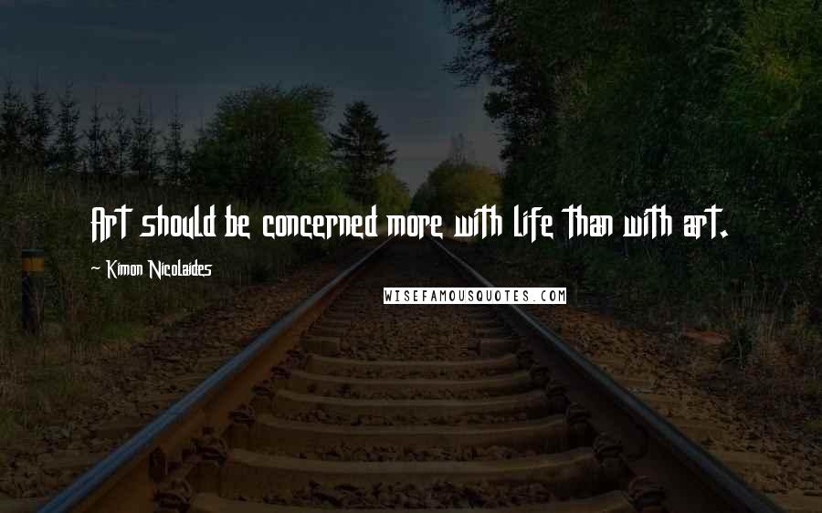 Kimon Nicolaides quotes: Art should be concerned more with life than with art.