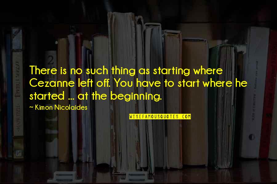 Kimon Nicolaides Quotes By Kimon Nicolaides: There is no such thing as starting where