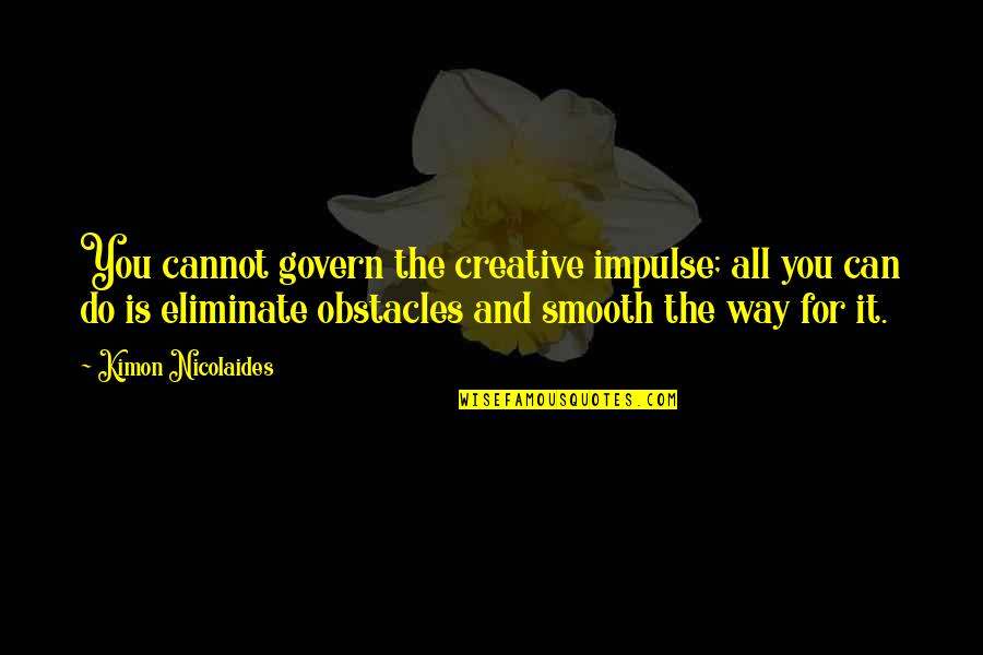 Kimon Nicolaides Quotes By Kimon Nicolaides: You cannot govern the creative impulse; all you