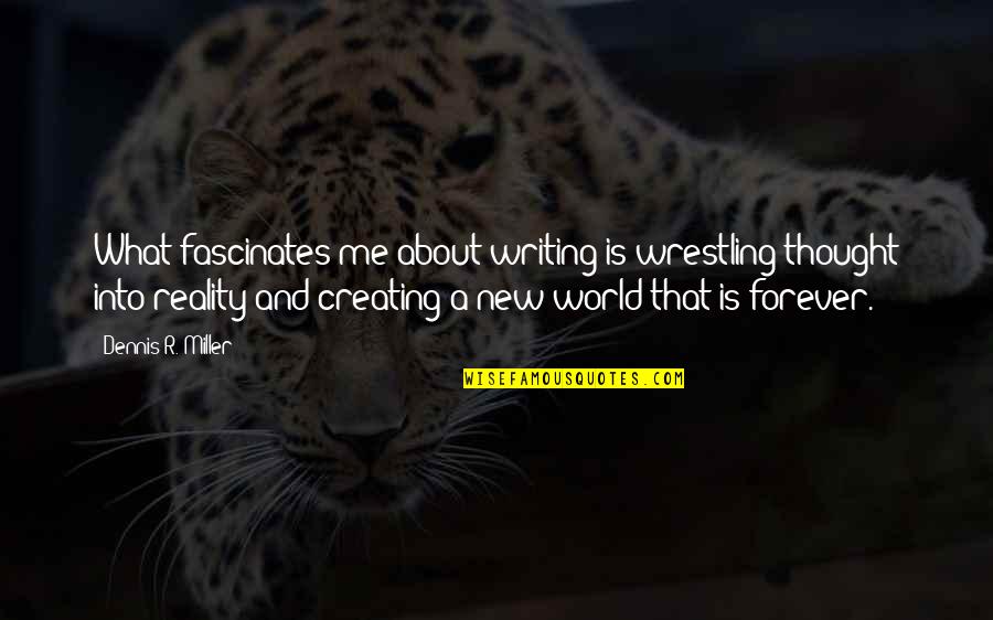 Kimondhatatlanul Quotes By Dennis R. Miller: What fascinates me about writing is wrestling thought