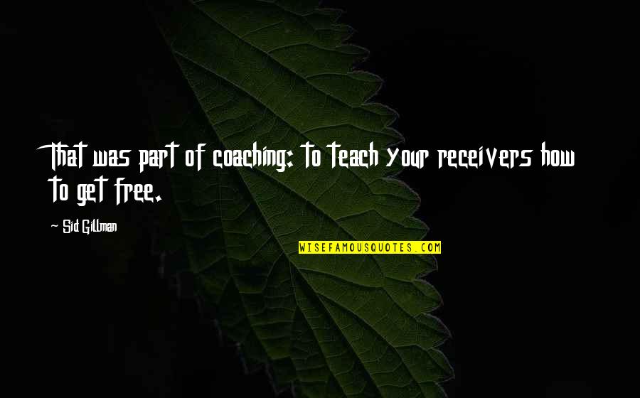 Kimondhatatlanul Quotes By Sid Gillman: That was part of coaching: to teach your